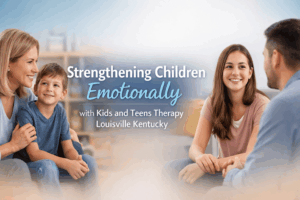 Strengthening Children Emotionally with Kids and Teens Therapy Louisville Kentucky